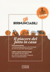 Gli irrinunciabili. Il piacere del fatto in casa: L'orto dei germogli. Manuale di coltivazione e consumo-La tua pasta fresca fatta in casa. Metodi, ingredienti, ricette