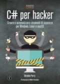 C# per hacker. Creare e automatizzare strumenti di sicurezza per Windows, Linux e macOS