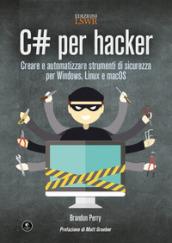 C# per hacker. Creare e automatizzare strumenti di sicurezza per Windows, Linux e macOS