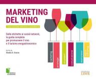 Marketing del vino. Dalle etichette ai social network, la guida completa per promuovere il vino e il turismo enogastronomico