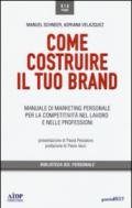 Come costruire il tuo brand. Manuale di marketing personale per la competitività nel lavoro e nelle professioni