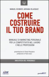 Come costruire il tuo brand. Manuale di marketing personale per la competitività nel lavoro e nelle professioni