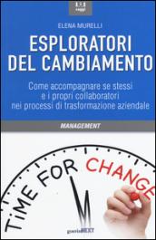 Esploratori del cambiamento. Come accompagnare se stessi e i propri collaboratori nei processi di trasformazione aziendale