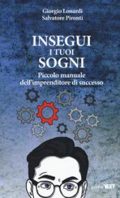 Insegui i tuoi sogni. Piccolo manuale dell'imprenditore di successo