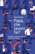 Papà, che lavoro fai? Famiglia, impresa, futuro: indizi per farcela