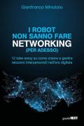 I robot non sanno fare networking (per adesso). 12 take away su come creare e gestire relazioni interpersonali nell'era digitale