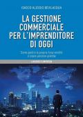 La gestione commerciale per l'imprenditore di oggi. Come gestire la propria forza vendite e creare persone azienda