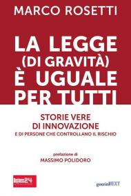 La legge (di gravità) è uguale per tutti. Storie vere di innovazione e di persone che controllano il rischio