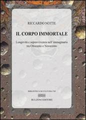 Il corpo immortale. Longevità e sopravvivenza nell'immaginario tra Ottocento e Novecento