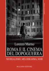 Roma e il cinema del dopoguerra. Neorealismo, melodramma, noir