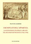 I significati dell'apparenza. La scenografia teatrale a Milano nel secondo Settecento (1765-1792)