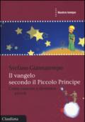 Il Vangelo secondo il Piccolo Principe. Come crescere e diventare piccoli