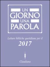 Un giorno una parola. Letture bibliche quotidiane per il 2017