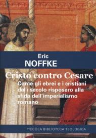 Cristo contro Cesare. Come gli ebrei e i cristiani del I secolo risposero alla sfida dell'imperialismo romano
