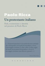 Un protestante italiano. Fede, ecumenismo e identità in Paolo Ricca