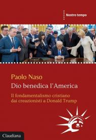Dio benedica l'America. Il fondamentalismo cristiano dai creazionisti a Donald Trump