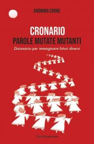 Cronario. Parole mutate mutanti. Dizionario per immaginare futuri diversi