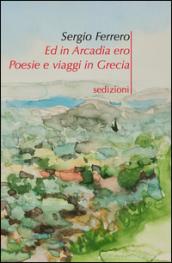 Ed in Arcadia ero. Poesie e viaggi in Grecia