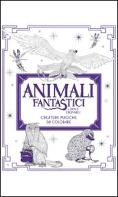 Animali fantastici e dove trovarli. Creature magiche da colorare. Ediz. illustrata