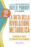 La dieta della rivoluzione metabolica. Elimina i chili di troppo per sempre