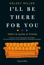 I'll be there for you. Dietro le quinte di «Friends»