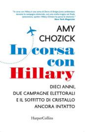 In corsa con Hillary. Dieci anni, due campagne elettorali e il soffitto di cristallo ancora intatto