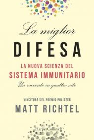 La miglior difesa. La nuova scienza del sistema immunitario. Un racconto in quattro vite