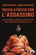 Faccia a faccia con l'assassino. Alla scoperta dei segreti dei serial killer con l'originale Mindhunter dell'FBI