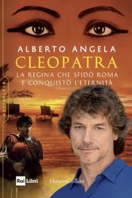 Cleopatra. La regina che sfidò Roma e conquistò l'eternità