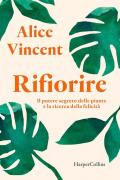 Rifiorire. Il potere segreto delle piante e la ricerca della felicità