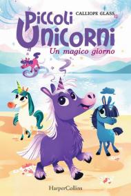 Un magico giorno. Piccoli unicorni. Vol. 1