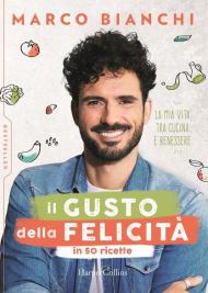 Il gusto della felicità in 50 ricette. La mia vita tra cucina e benessere