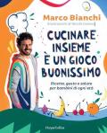 Cucinare insieme è un gioco buonissimo. Ricette, gusto e salute per bambini di ogni età