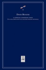 La difficile condizione umana. Una guida disincantata alle maggiori domande esistenziali
