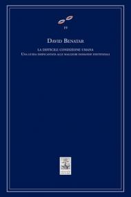 La difficile condizione umana. Una guida disincantata alle maggiori domande esistenziali