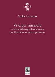 Viva per miracolo. La storia della cagnolina torturata per divertimento, salvata per amore
