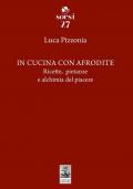 In cucina con Afrodite. Ricette, pietanze e alchimia del piacere
