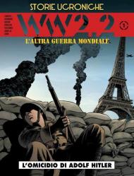 WW 2.2. L'altra guerra mondiale. Storie ucroniche. Vol. 1: omicidio di Adolf Hitler, L'.