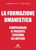 La formazione umanistica. Comprendere il presente leggendo gli antichi