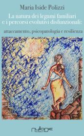 La natura dei legami familiari e i percorsi evolutivi disfunzionali: attaccamento, psicopatologia e resilienza