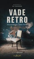 Vade Retro. archeologia della follia