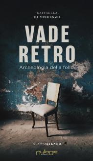 Vade Retro. archeologia della follia