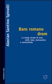 Baro romano drom. La lunga strada dei rom, sinti, kale, manouches e romanichals