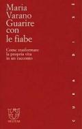 Guarire con le fiabe. Come trasformare la propria vita in un racconto