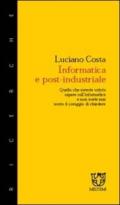 Informatica e post-industriale. Quello che avreste voluto sapere sull'informatica e non avete mai avuto il coraggio di chiedere