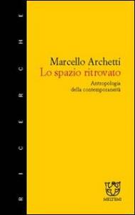 Lo spazio ritrovato. Antropologia della contemporaneità