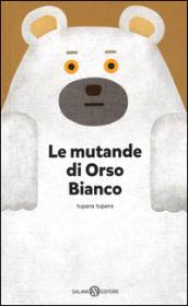 Le mutande di Orso Bianco. Ediz. illustrata