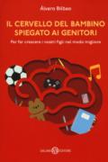 Il cervello del bambino spiegato ai genitori. Per far crescere i nostri figli nel modo migliore