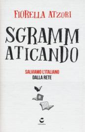 Sgrammaticando. Salviamo l'italiano dalla rete