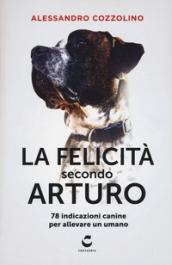 La felicità secondo Arturo. 78 indicazioni canine per allevare un umano